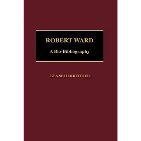 Robert Ward: A Bio-Bibliography Hardcover, Greenwood Press