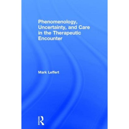 Phenomenology Uncertainty and Care in the Therapeutic Encounter Hardcover, Routledge