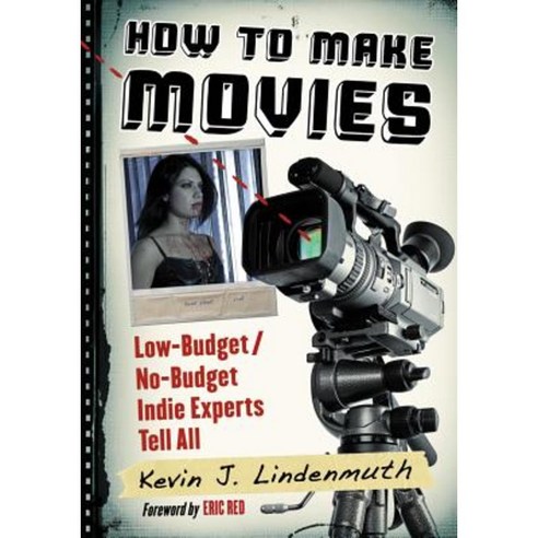 How to Make Movies: Low-Budget/No-Budget Indie Experts Tell All Paperback, McFarland & Company