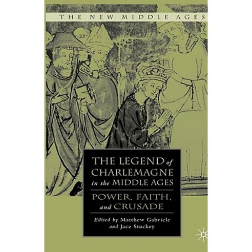 The Legend of Charlemagne in the Middle Ages: Power Faith and Crusade Hardcover, Palgrave MacMillan