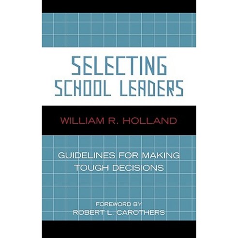 Selecting School Leaders: Guidelines for Making Tough Decisions Paperback, Rowman & Littlefield Education