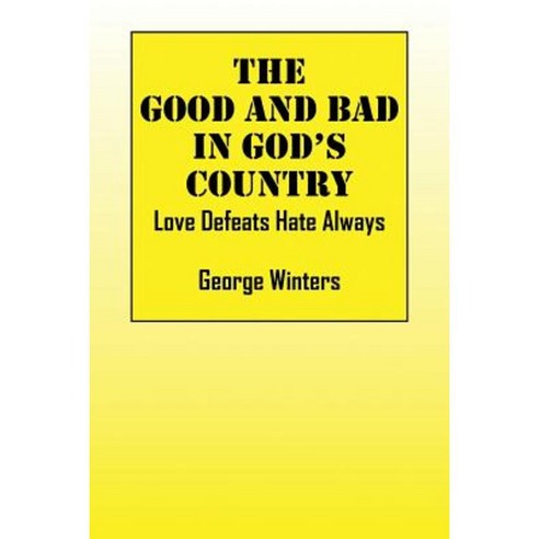 The Good and Bad in God''s Country: Love Defeats Hate Always Paperback, Outskirts Press