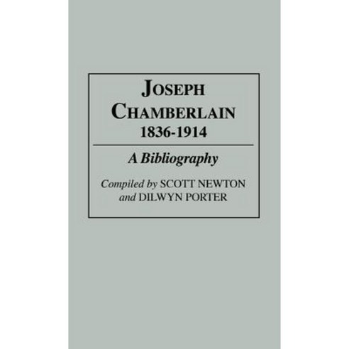 Joseph Chamberlain 1836-1914: A Bibliography Hardcover, Greenwood Press