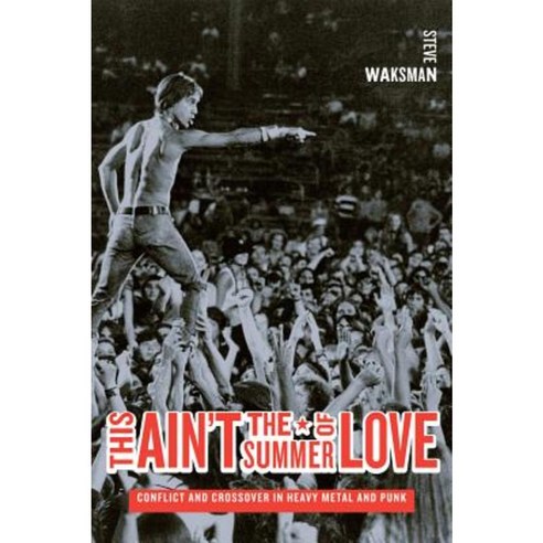 This Ain''t the Summer of Love: Conflict and Crossover in Heavy Metal and Punk Paperback, University of California Press