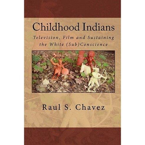 Childhood Indians: Television Film and Sustaining the White (Sub)Conscience Paperback, Createspace