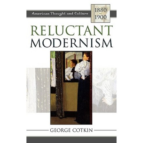 Reluctant Modernism: American Thought and Culture 1880-1900 Hardcover, Rowman & Littlefield Publishers