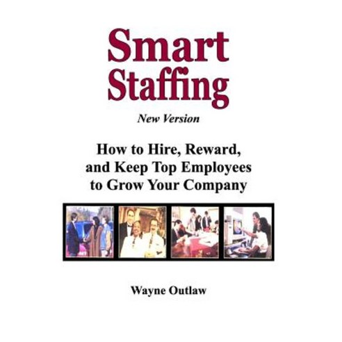 Smart Staffing: How to Hire Reward and Keep Employees to Grow Your Company Paperback, Hotline Publishing