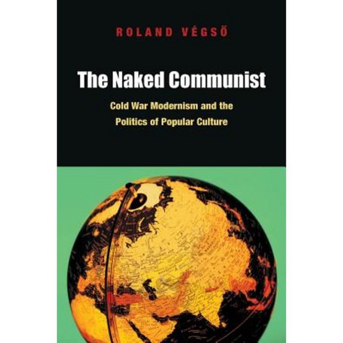The Naked Communist: Cold War Modernism and the Politics of Popular Culture Paperback, American Literatures Initiative