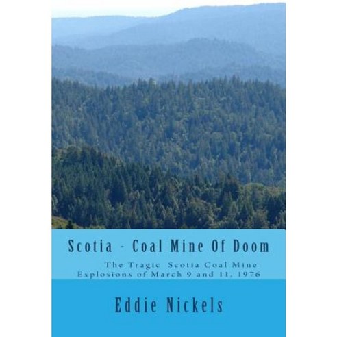 Scotia - Coal Mine of Doom: The Tragic Scotia Mine Explosions of March 9 and 11 1976 Paperback, Eddie G. Nickels