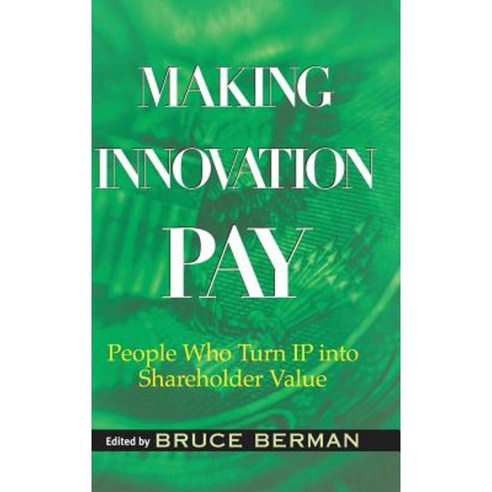 Making Innovation Pay: People Who Turn IP Into Shareholder Value Hardcover, Wiley