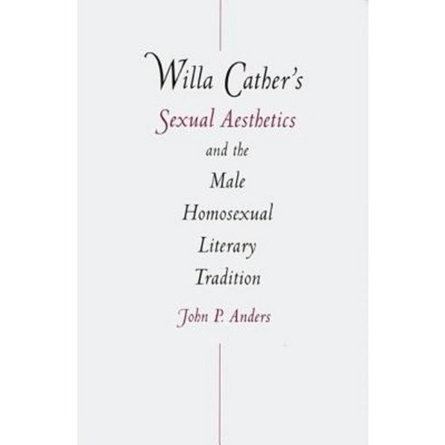 Willa Cather''s Sexual Aesthetics and the Male Homosexual Literary Tradition Hardcover, University of Nebraska Press