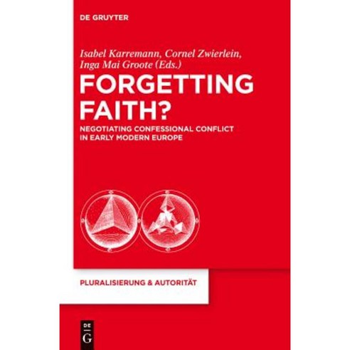 Forgetting Faith?: Negotiating Confessional Conflict in Early Modern Europe Hardcover, Walter de Gruyter