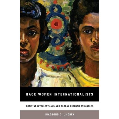 Race Women Internationalists: Activist-Intellectuals and Global Freedom Struggles Paperback, University of California Press