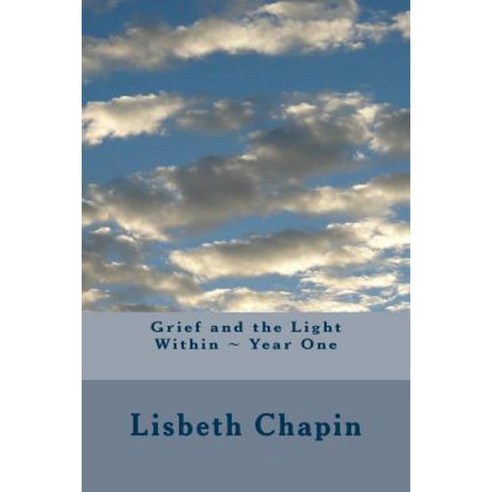 Grief and the Light Within Year One Paperback, Lisbeth Chapin