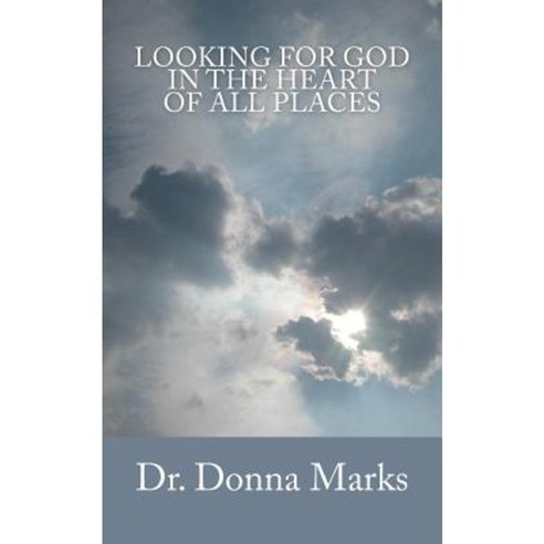 Looking for God in the Heart of All Places Paperback, Createspace