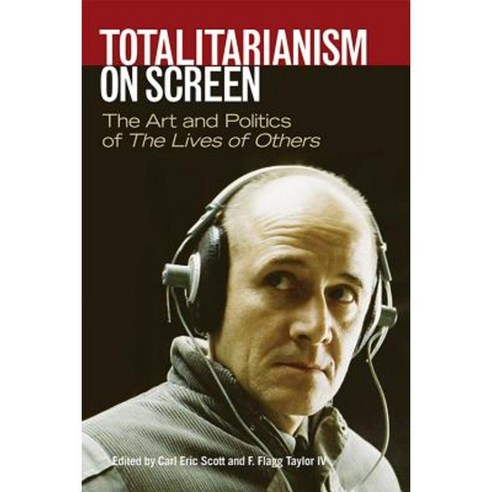 Totalitarianism on Screen: The Art and Politics of the Lives of Others Hardcover, University Press of Kentucky