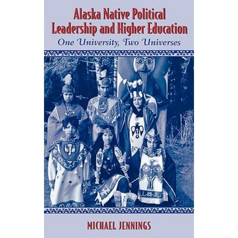Alaska Native Political Leadership and Higher Education: One University Two Universes Hardcover, Altamira Press