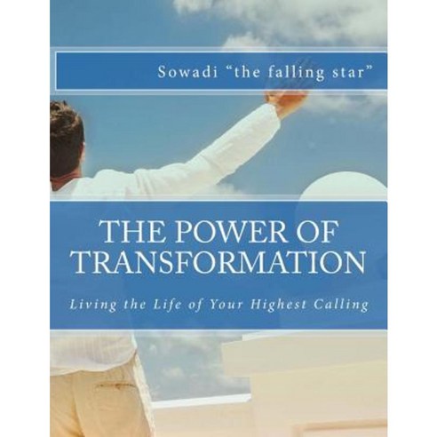 The Power of Transformation: Living the Life of Your Highest Calling Paperback, Createspace