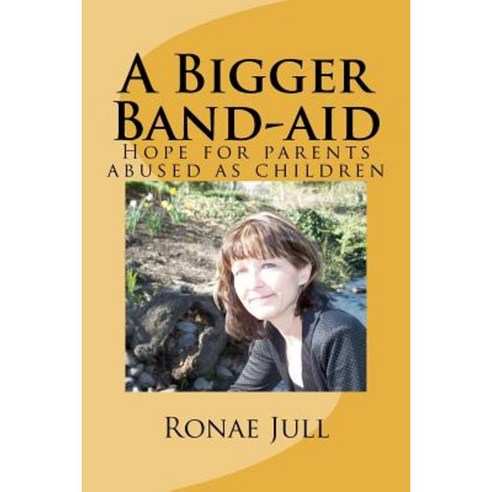 A Bigger Band-Aid: Hope for Parents Abused as Children Paperback, Ronae Jull