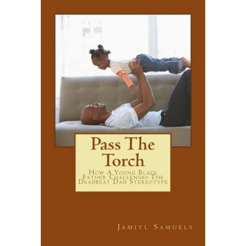 Pass the Torch: How a Young Black Father Challenges the Deadbeat Dad Stereotype Paperback, Wreac Havoc Publishing