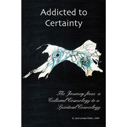Addicted to Certainty: The Journey from a Cultural Cosmology to a Spiritual Cosmology Paperback, Trafford Publishing