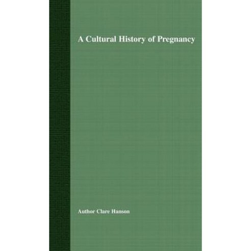 A Cultural History of Pregnancy: Pregnancy Medicine and Culture 1750-2000 Hardcover, Palgrave MacMillan