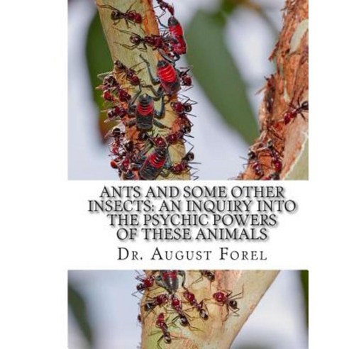 Ants and Some Other Insects: An Inquiry Into the Psychic Powers of These Animals Paperback, Createspace