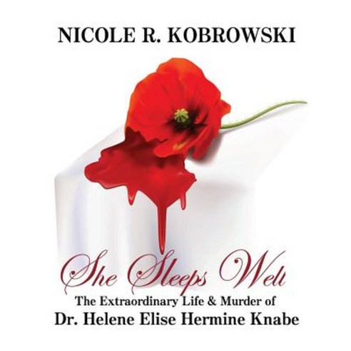 She Sleeps Well: The Extraordinary Life and Murder of Dr. Helene Elise Hermine Knabe Paperback, Unseenpress.Com, Incorporated