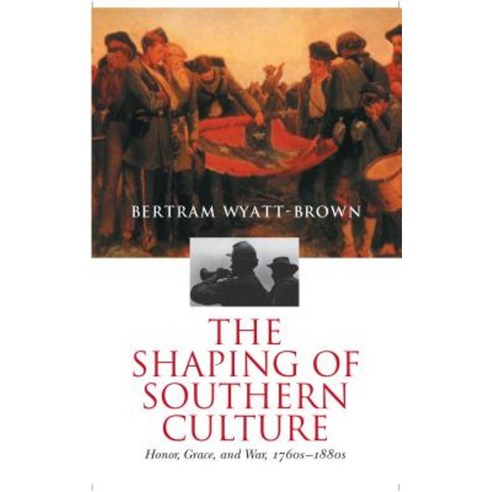 The Shaping of Southern Culture: Honor Grace and War 1760s-1890s Paperback, University of North Carolina Press