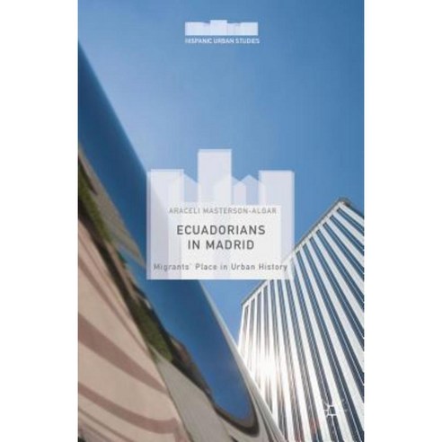Ecuadorians in Madrid: Migrants'' Place in Urban History Hardcover, Palgrave MacMillan