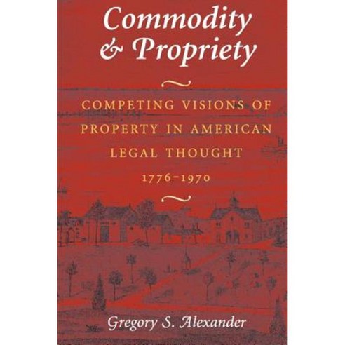 Commodity & Propriety: Competing Visions of Property in American Legal Thought 1776-1970 Paperback, University of Chicago Press