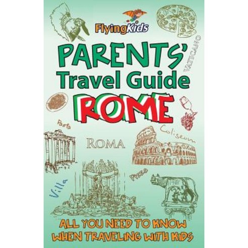 Parents'' Travel Guide - Rome: All You Need to Know When Traveling with Kids Paperback, Createspace