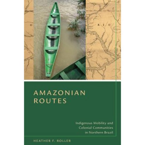 Amazonian Routes: Indigenous Mobility and Colonial Communities in Northern Brazil Hardcover, Stanford University Press