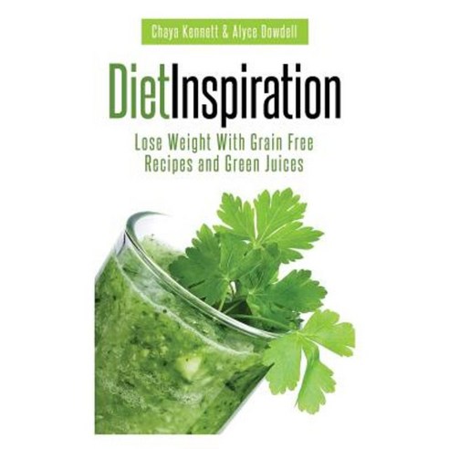 Diet Inspiration: Lose Weight with Grain Free Recipes and Green Juices Paperback, Webnetworks Inc