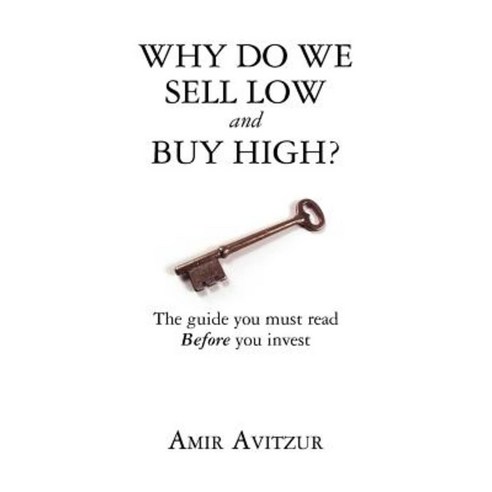 Why Do We Sell Low and Buy High?: The Guide You Must Read Before You Invest Paperback, Amir Avitzur