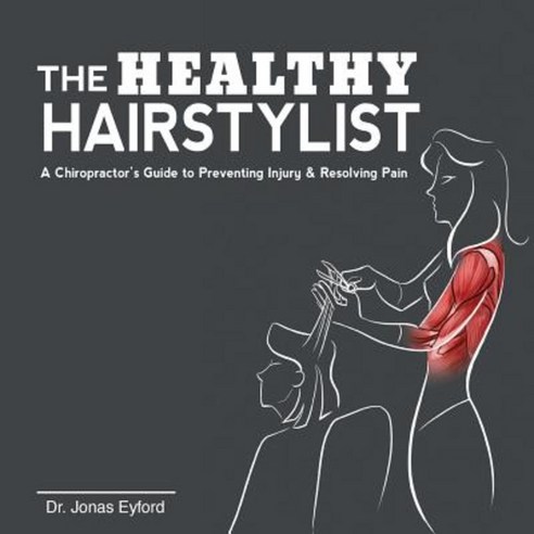 The Healthy Hairstylist: A Chiropractor''s Guide to Preventing Injury & Resolving Pain Paperback, Fjord Wellness