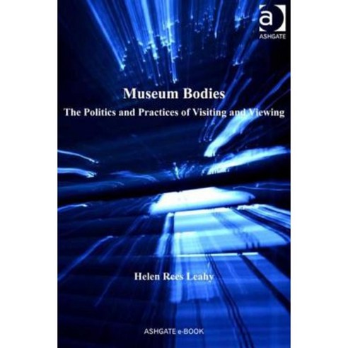 Museum Bodies: The Politics and Practices of Visiting and Viewing Hardcover, Ashgate Publishing