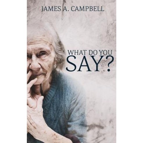 What Do You Say?: Learning to Listen for Grace Among Our Elders Paperback, Sunbury Press, Inc.
