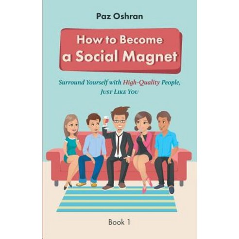 How to Become a Social Magnet: Surround Yourself with High-Quality People Just Like You Paperback, How to Become a Social Magnet