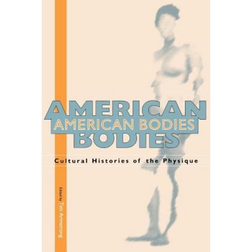 American Bodies: Cultural Histories of the Physique Paperback, New York University Press