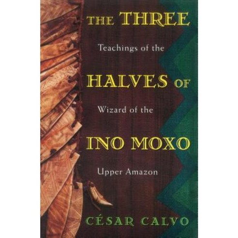 Three Halves of Ino Moxo: Teachings of the Wizard of the Upper Amazon Paperback, Inner Traditions International