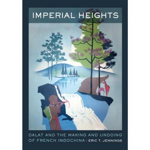 Imperial Heights: Dalat and the Making and Undoing of French Indochina Paperback, University of California Press