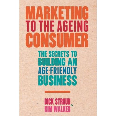 Marketing to the Ageing Consumer: The Secrets to Building an Age-Friendly Business Paperback, Palgrave MacMillan