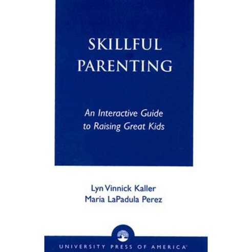 Skillful Parenting: An Interactive Guide to Raising Great Kids Paperback, University Press of America