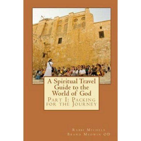 A Spiritual Travel Guide to the World of God: Part I: Packing for the Journey Paperback, Createspace