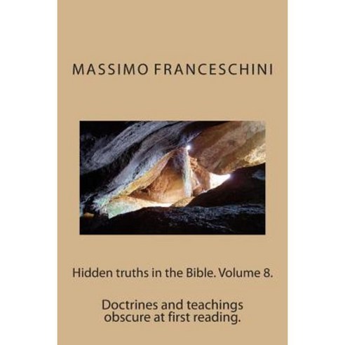 Hidden Truths in the Bible. Volume 8.: Doctrines and Teachings Obscure at First Reading. Paperback, Createspace