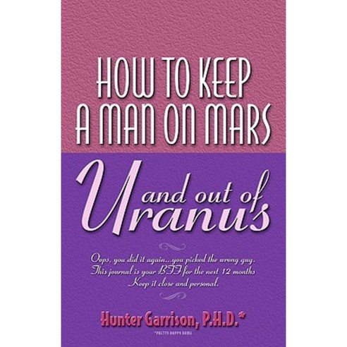 How to Keep a Man on Mars and Out of Uranus Paperback, Booksurge Publishing