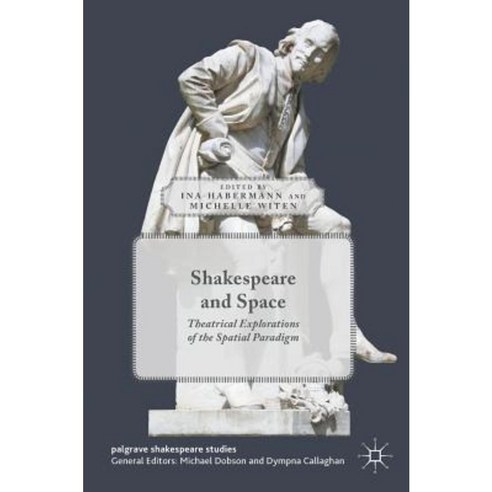 Shakespeare and Space: Theatrical Explorations of the Spatial Paradigm Hardcover, Palgrave MacMillan