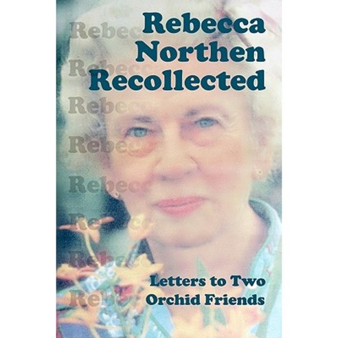 Rebecca Northen Recollected: Letters to Two Orchid Friends Paperback, Createspace