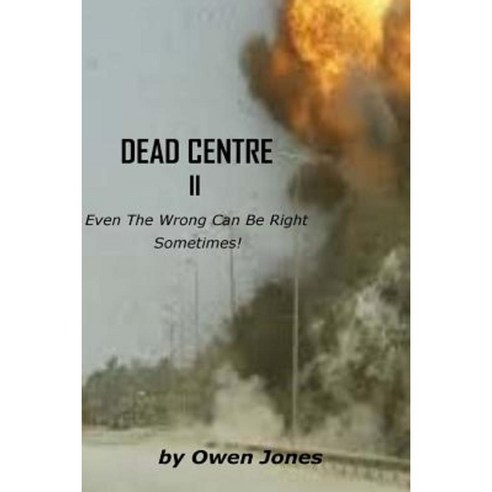 Dead Centre II: Even the Wrong Can Be Right Sometimes! Paperback, Createspace